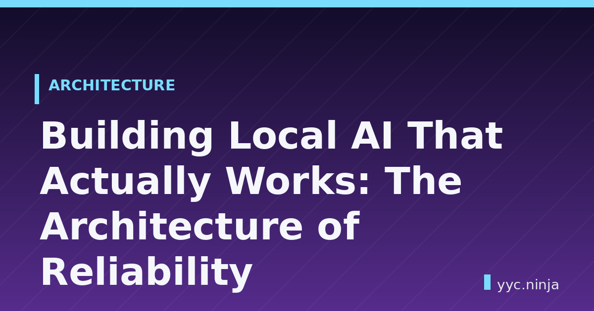 Building Local AI That Actually Works: The Architecture of Reliability