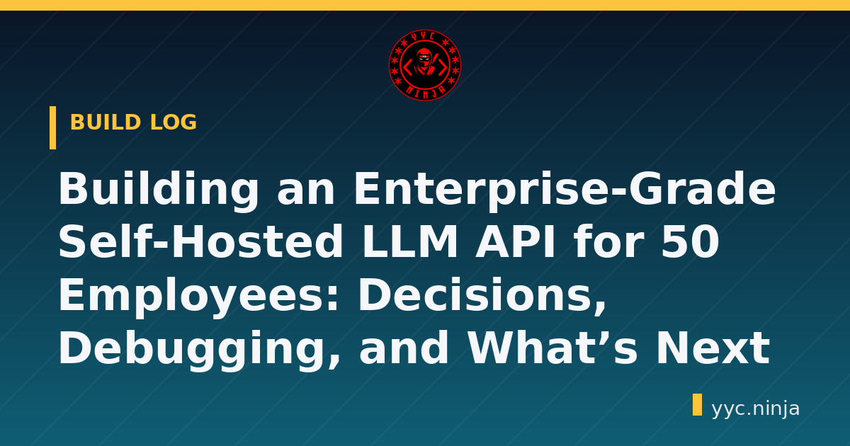 Building an Enterprise-Grade Self-Hosted LLM API for 50 Employees: Decisions, Debugging, and What’s Next