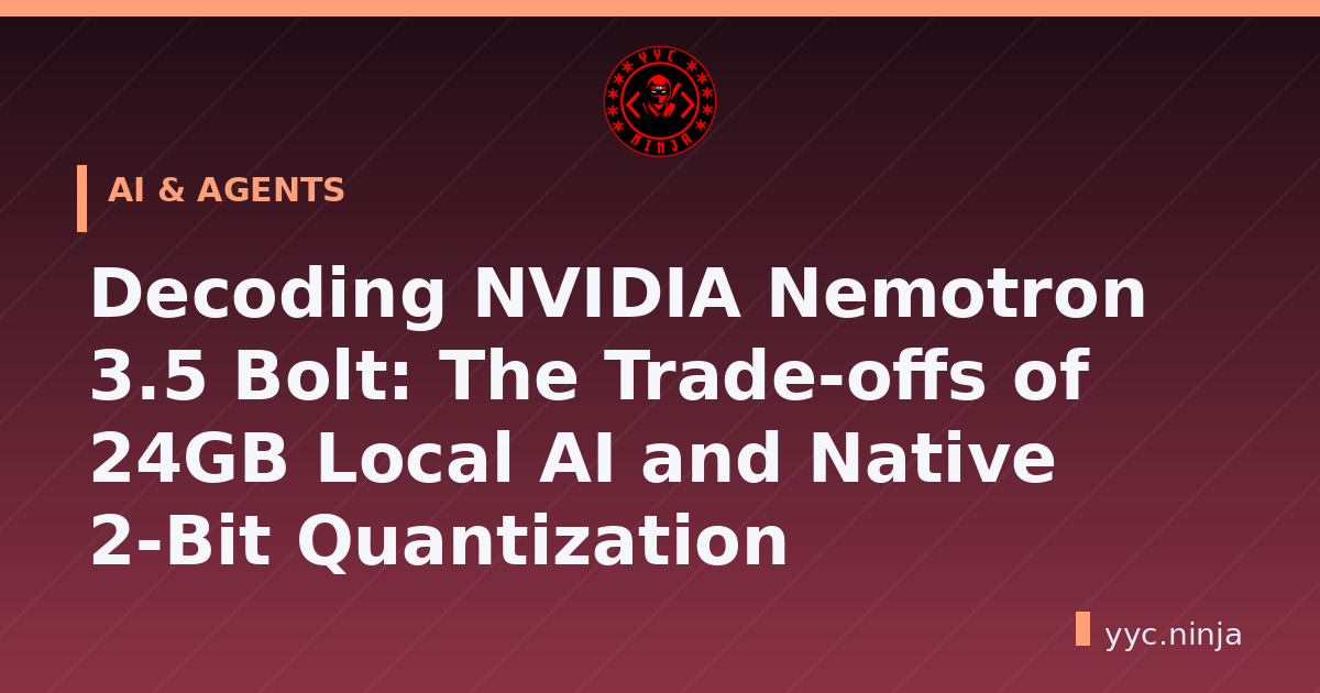 Decoding NVIDIA Nemotron 3.5 Bolt: The Trade-offs of 24GB Local AI and Native 2-Bit Quantization