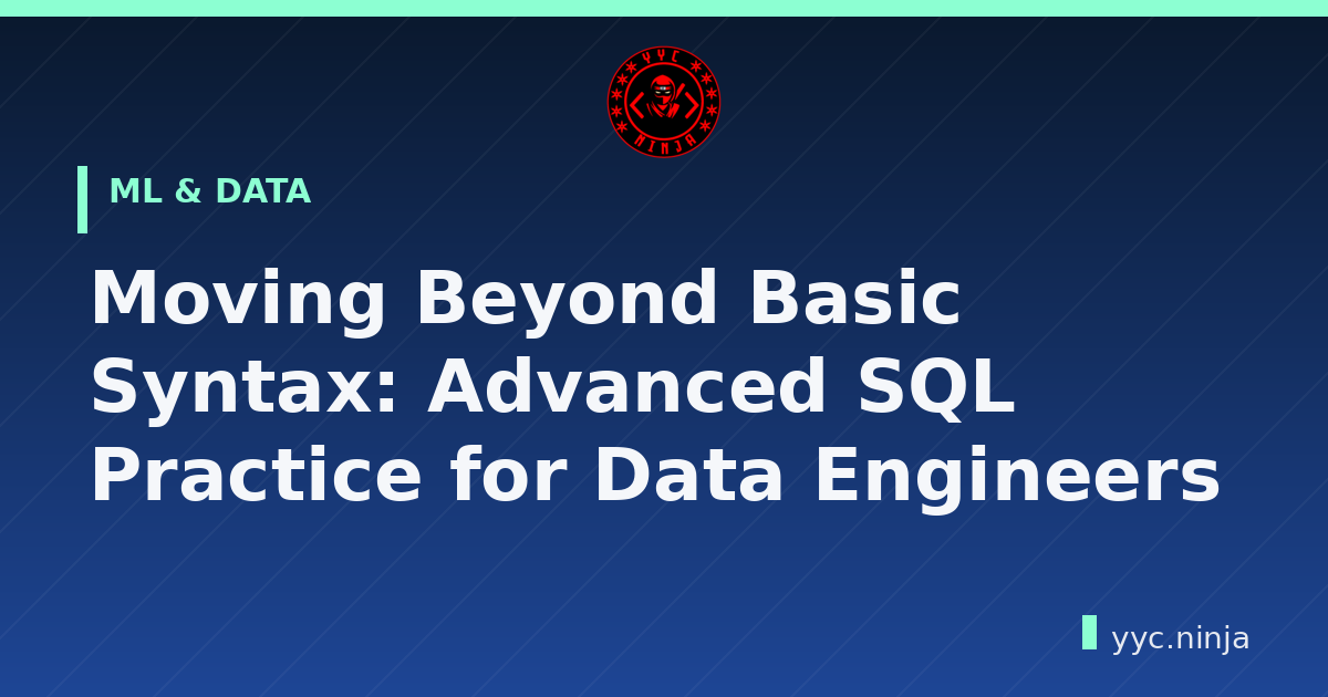 Moving Beyond Basic Syntax: Advanced SQL Practice for Data Engineers